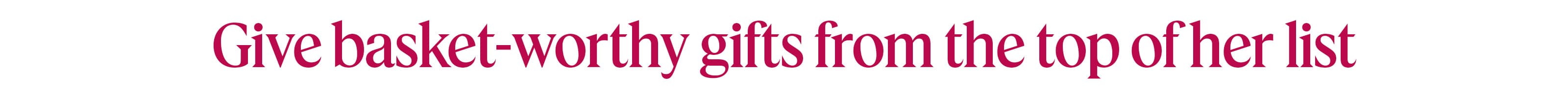 Give basket worthy gifts from the top of her list